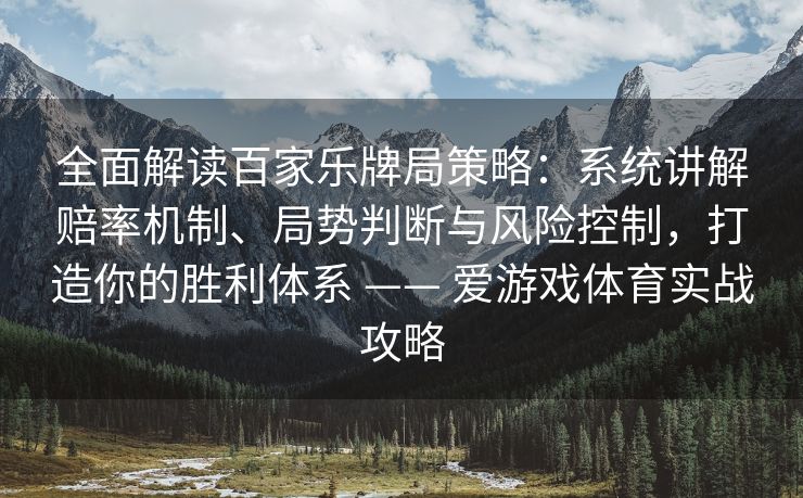 全面解读百家乐牌局策略：系统讲解赔率机制、局势判断与风险控制，打造你的胜利体系 —— 爱游戏体育实战攻略
