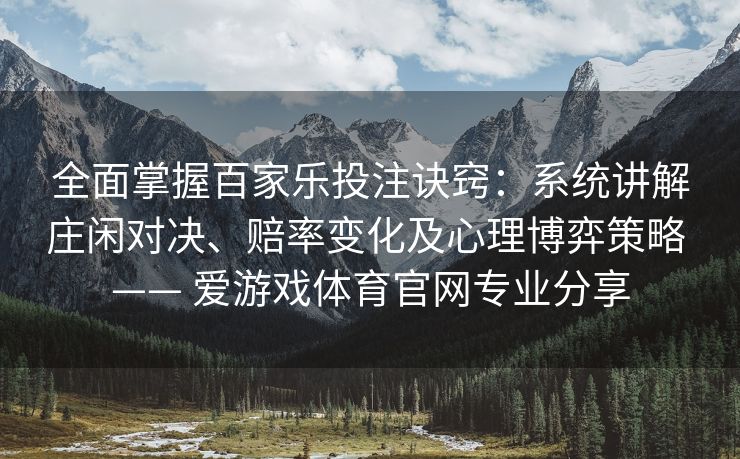 全面掌握百家乐投注诀窍：系统讲解庄闲对决、赔率变化及心理博弈策略 —— 爱游戏体育官网专业分享