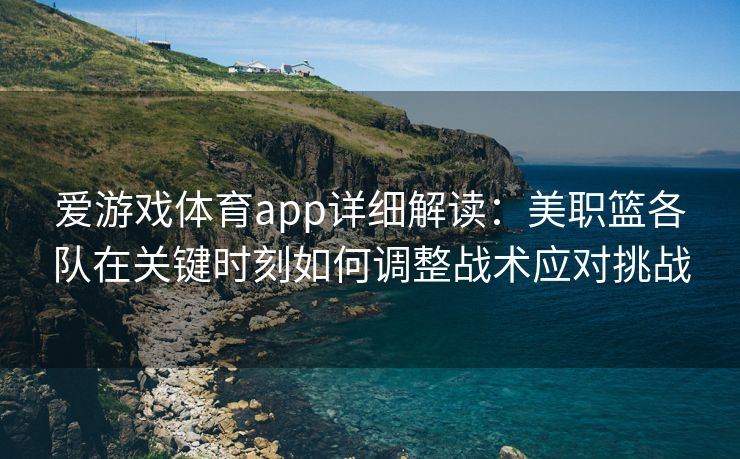 爱游戏体育app详细解读：美职篮各队在关键时刻如何调整战术应对挑战