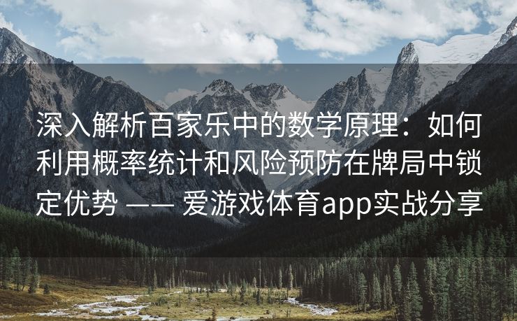 深入解析百家乐中的数学原理：如何利用概率统计和风险预防在牌局中锁定优势 —— 爱游戏体育app实战分享