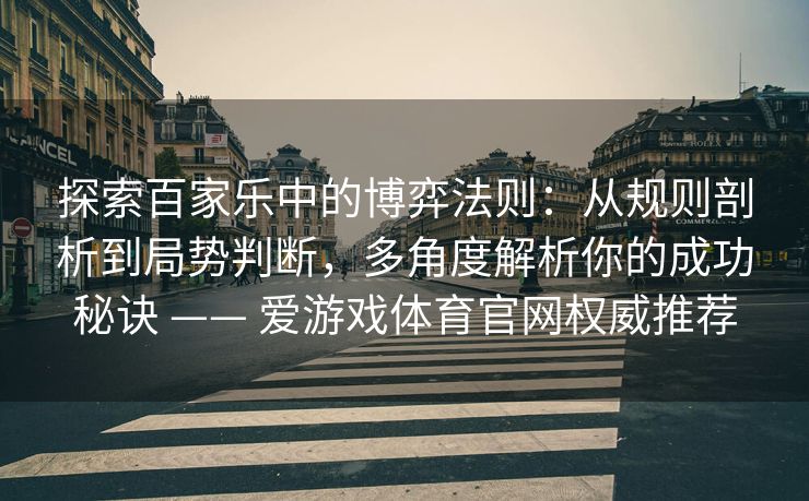探索百家乐中的博弈法则：从规则剖析到局势判断，多角度解析你的成功秘诀 —— 爱游戏体育官网权威推荐