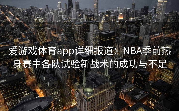 爱游戏体育app详细报道：NBA季前热身赛中各队试验新战术的成功与不足
